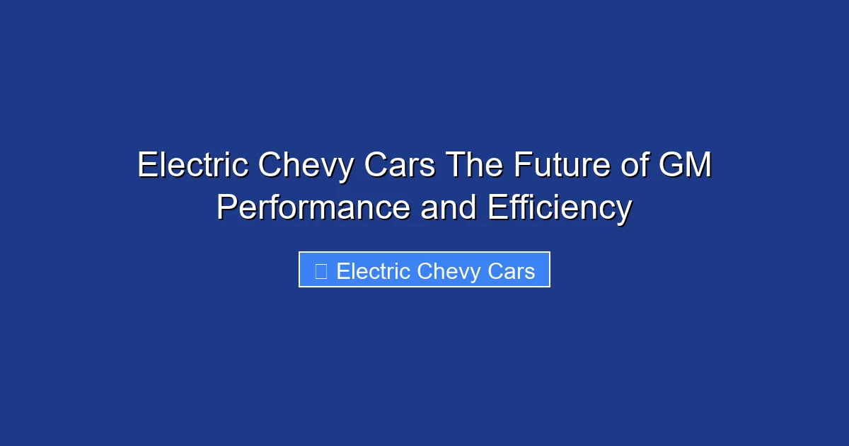 Electric Chevy Cars The Future of GM Performance and Efficiency