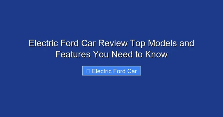 Electric Ford Car Review Top Models and Features You Need to Know