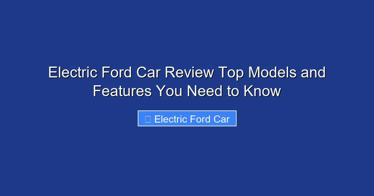 Electric Ford Car Review Top Models and Features You Need to Know