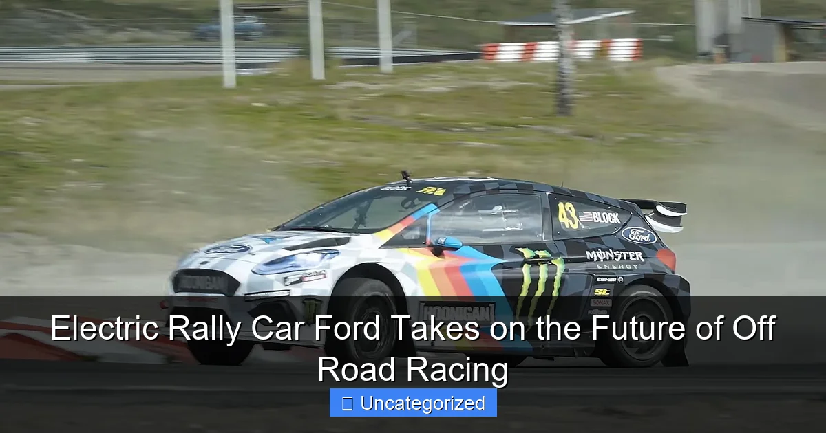 Electric Rally Car Ford Takes on the Future of Off Road Racing