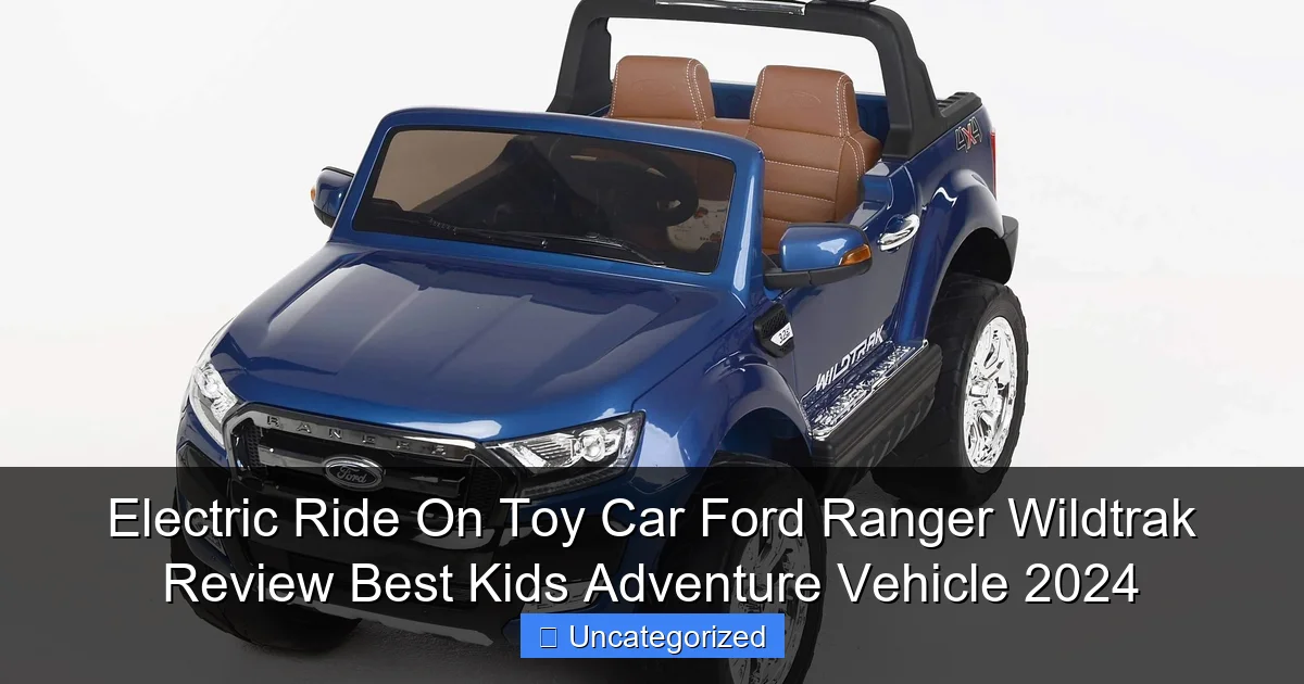 Electric Ride On Toy Car Ford Ranger Wildtrak Review Best Kids Adventure Vehicle 2024