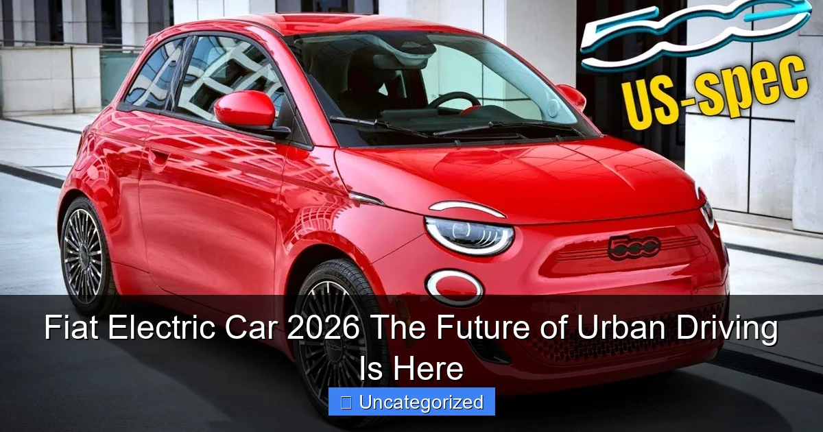 Fiat Electric Car 2026 The Future of Urban Driving Is Here