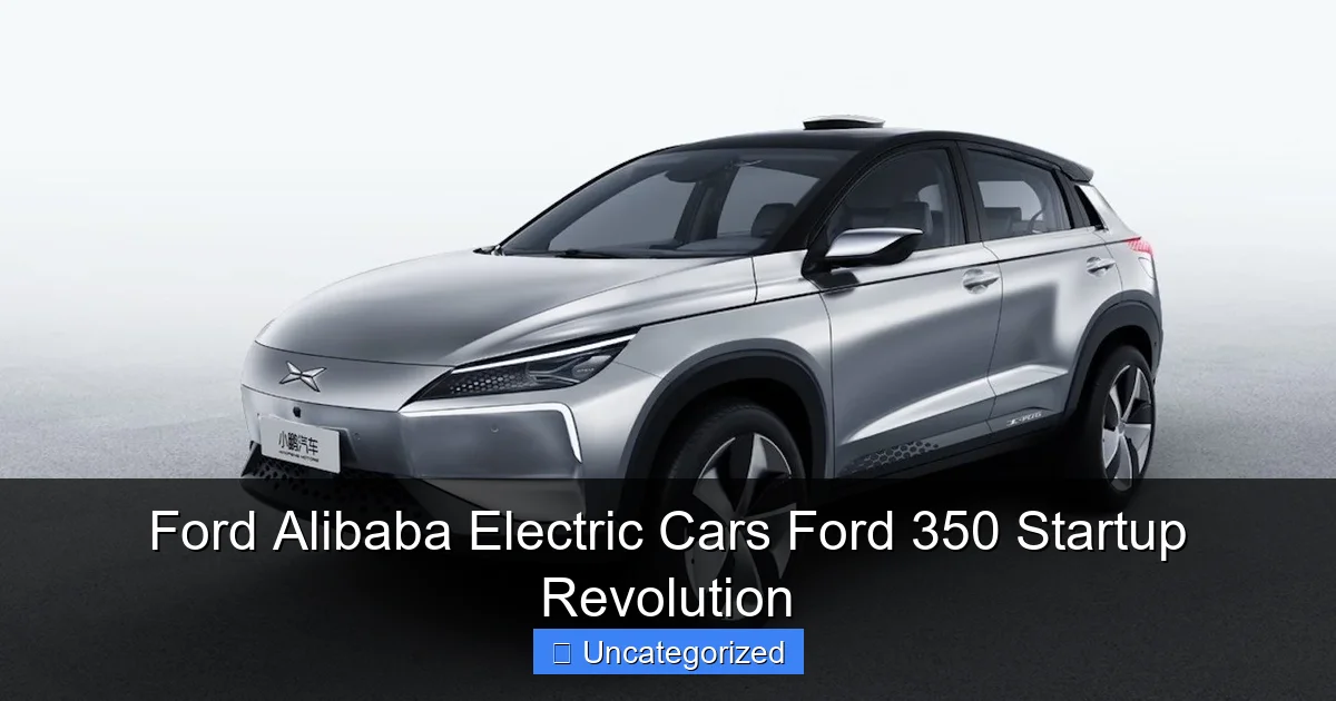 Ford Alibaba Electric Cars Ford 350 Startup Revolution