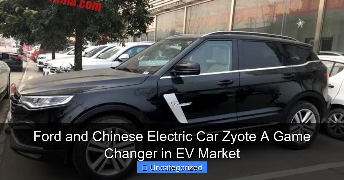 Ford and Chinese Electric Car Zyote A Game Changer in EV Market