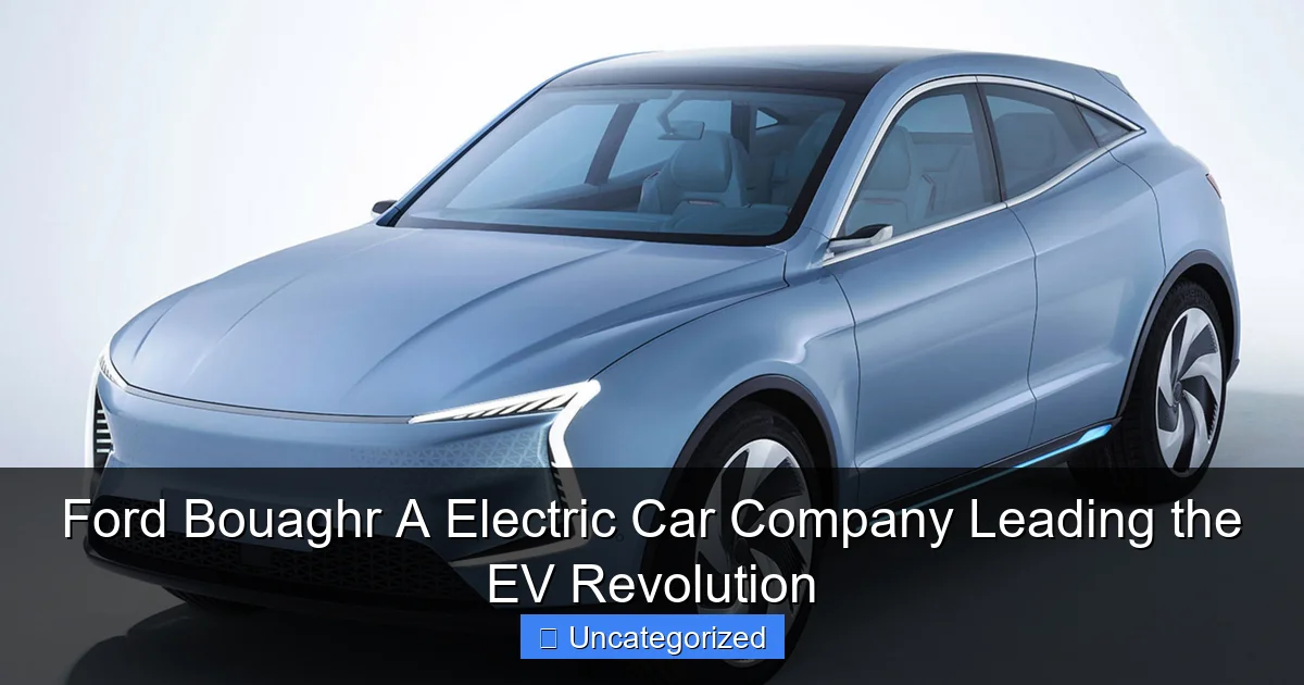 Ford Bouaghr A Electric Car Company Leading the EV Revolution