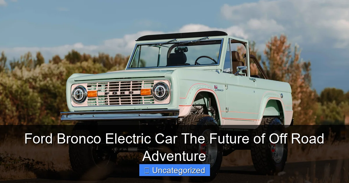 Ford Bronco Electric Car The Future of Off Road Adventure