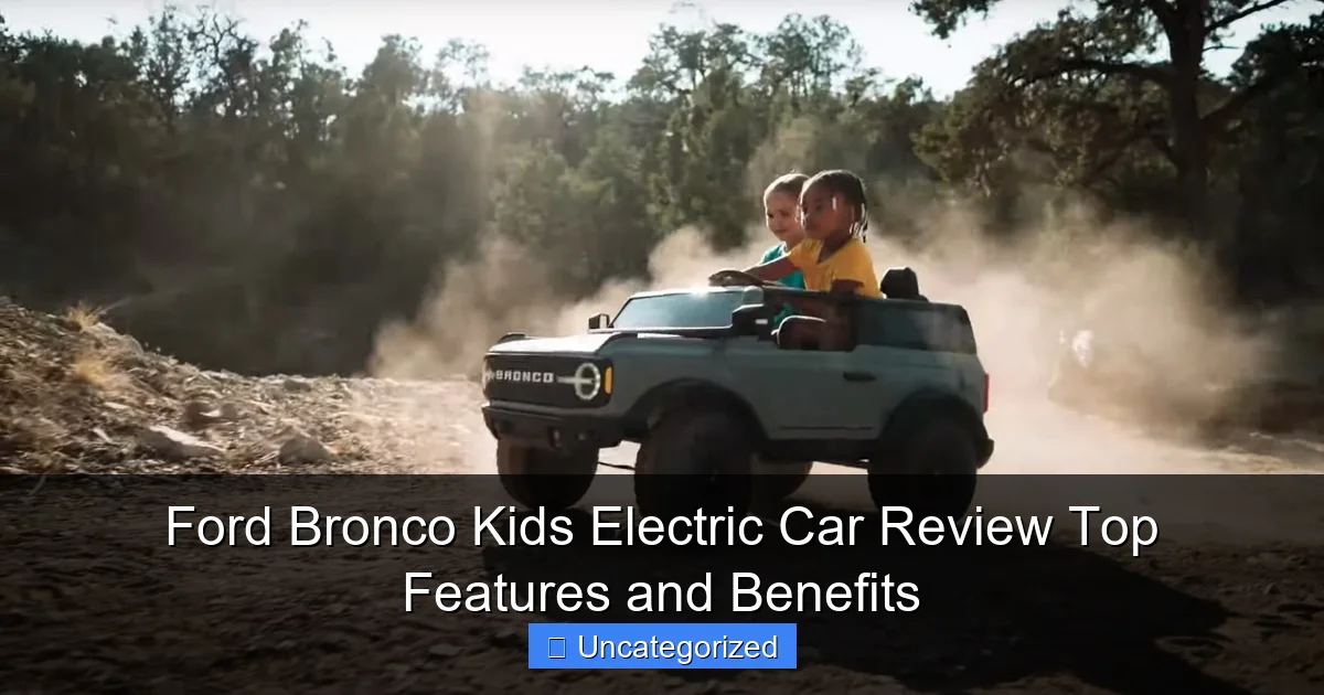 Ford Bronco Kids Electric Car Review Top Features and Benefits