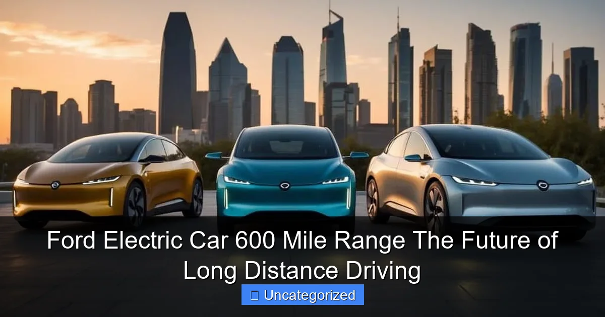 Ford Electric Car 600 Mile Range The Future of Long Distance Driving