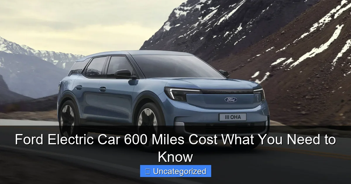 Ford Electric Car 600 Miles Cost What You Need to Know