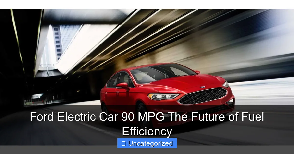 Ford Electric Car 90 MPG The Future of Fuel Efficiency