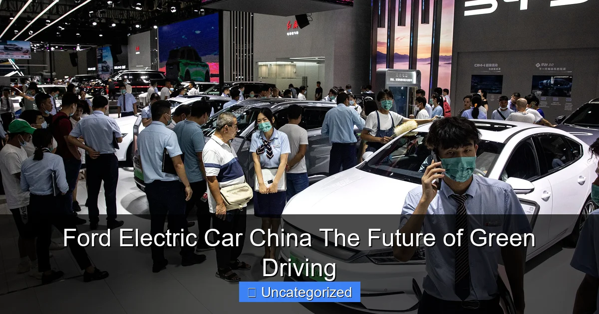 Ford Electric Car China The Future of Green Driving