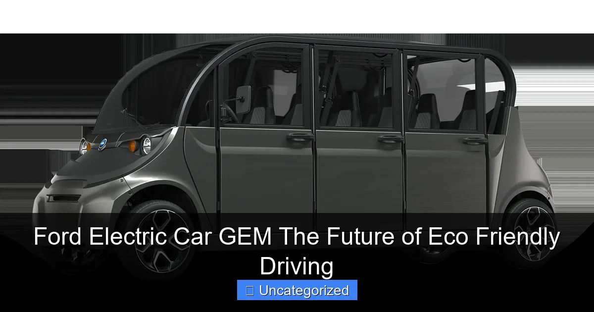 Ford Electric Car GEM The Future of Eco Friendly Driving