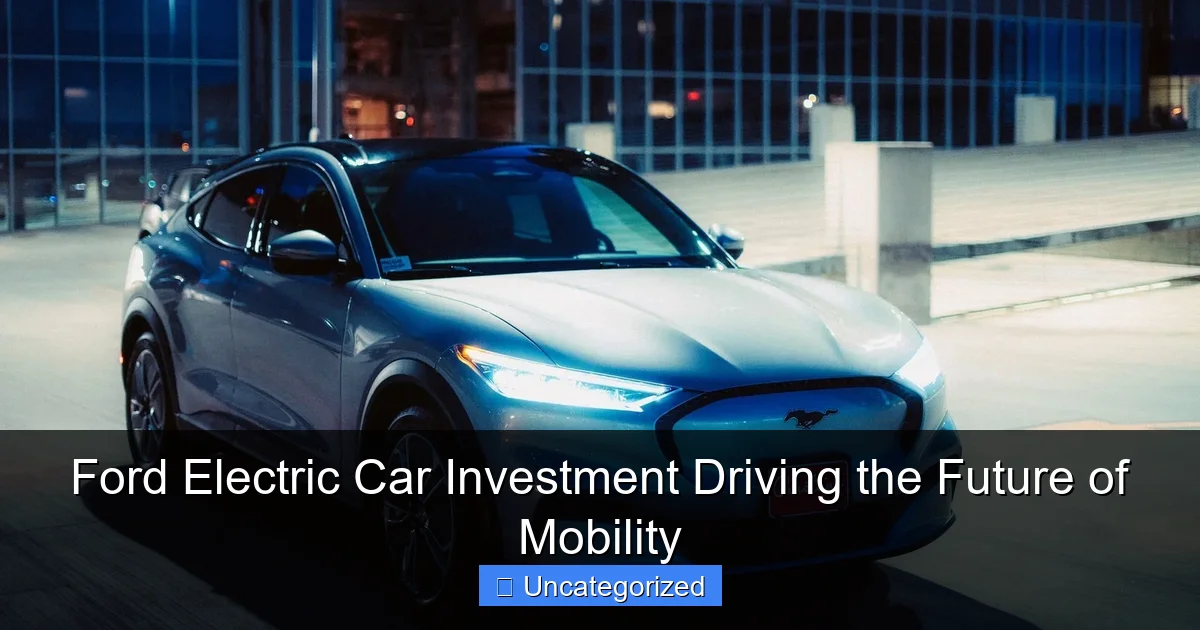 Ford Electric Car Investment Driving the Future of Mobility