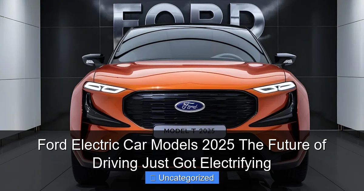 Ford Electric Car Models 2025 The Future of Driving Just Got Electrifying