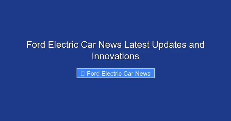 Ford Electric Car News Latest Updates and Innovations