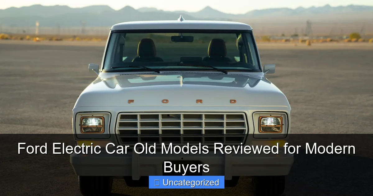 Ford Electric Car Old Models Reviewed for Modern Buyers