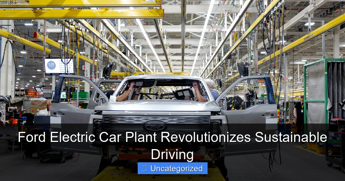 Ford Electric Car Plant Revolutionizes Sustainable Driving