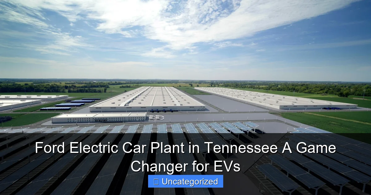 Ford Electric Car Plant in Tennessee A Game Changer for EVs