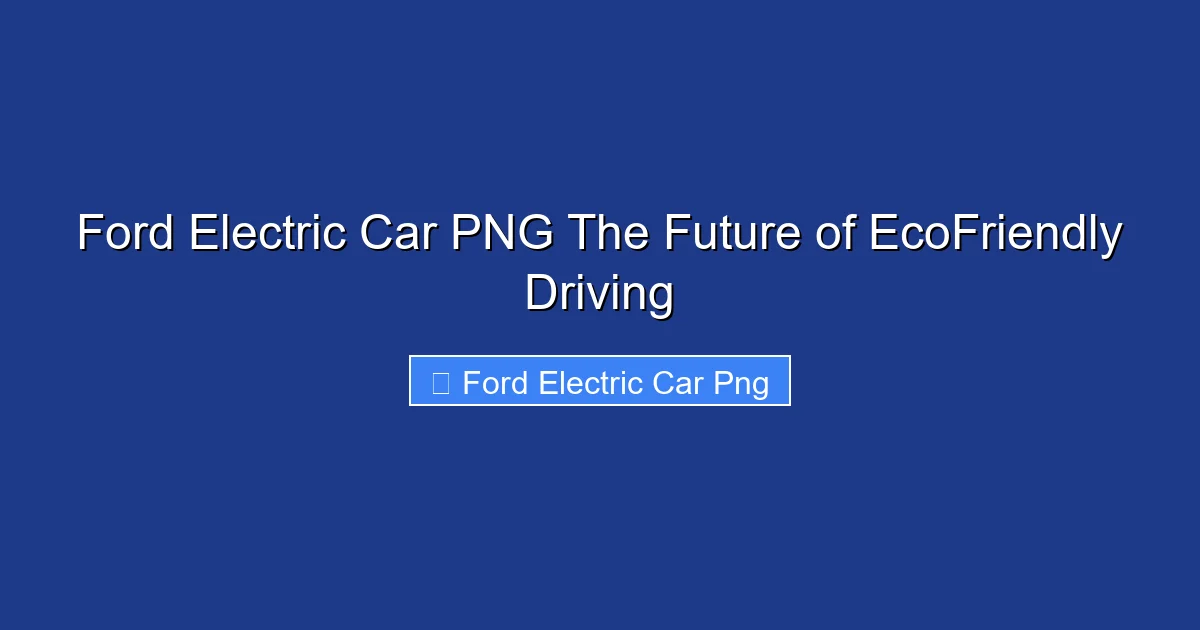 Ford Electric Car PNG The Future of EcoFriendly Driving