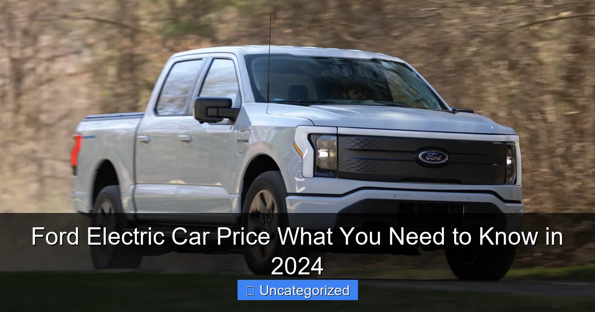 Ford Electric Car Price What You Need to Know in 2024