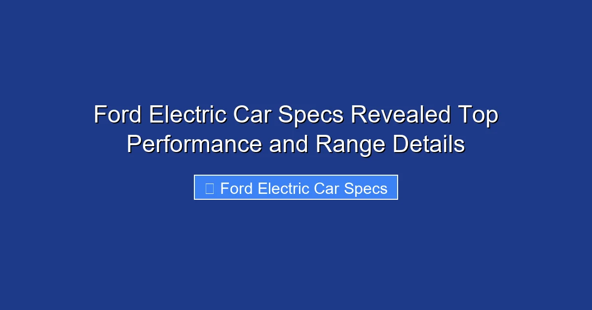 Ford Electric Car Specs Revealed Top Performance and Range Details
