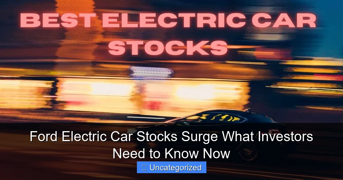 Ford Electric Car Stocks Surge What Investors Need to Know Now
