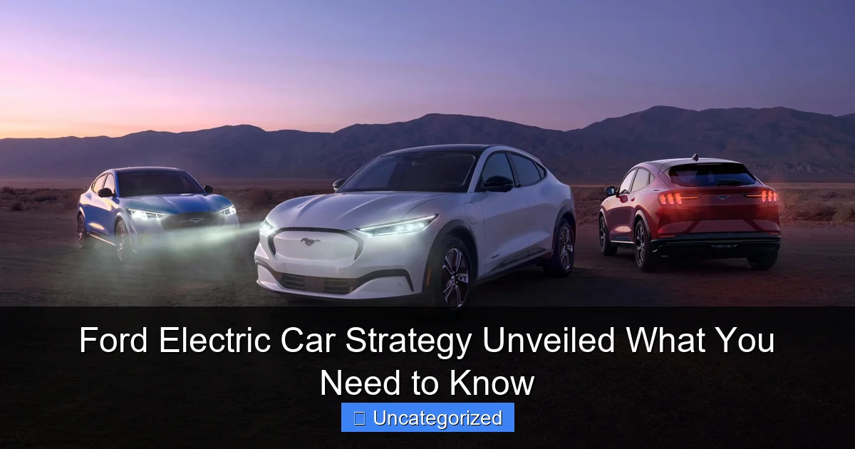 Ford Electric Car Strategy Unveiled What You Need to Know