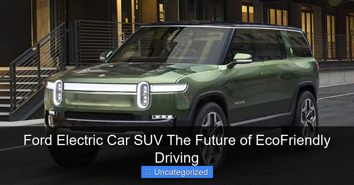 Ford Electric Car SUV The Future of EcoFriendly Driving