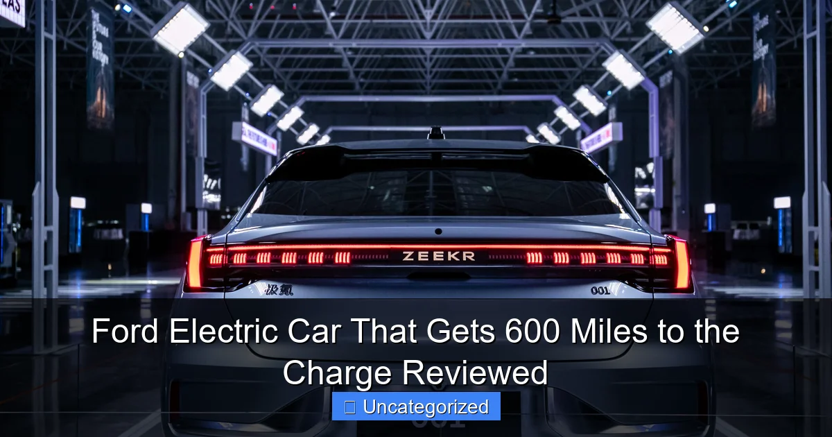 Ford Electric Car That Gets 600 Miles to the Charge Reviewed