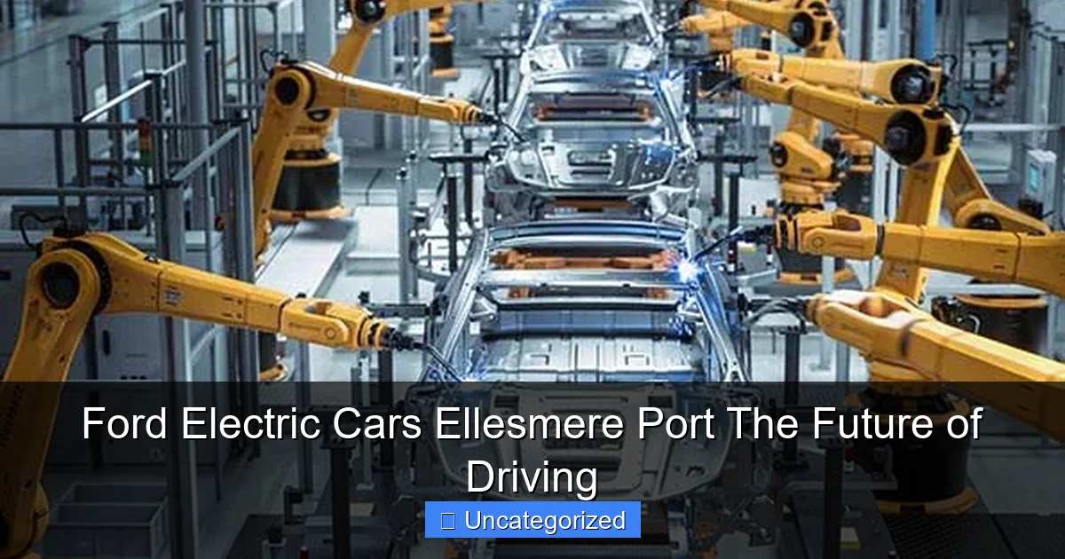 Ford Electric Cars Ellesmere Port The Future of Driving