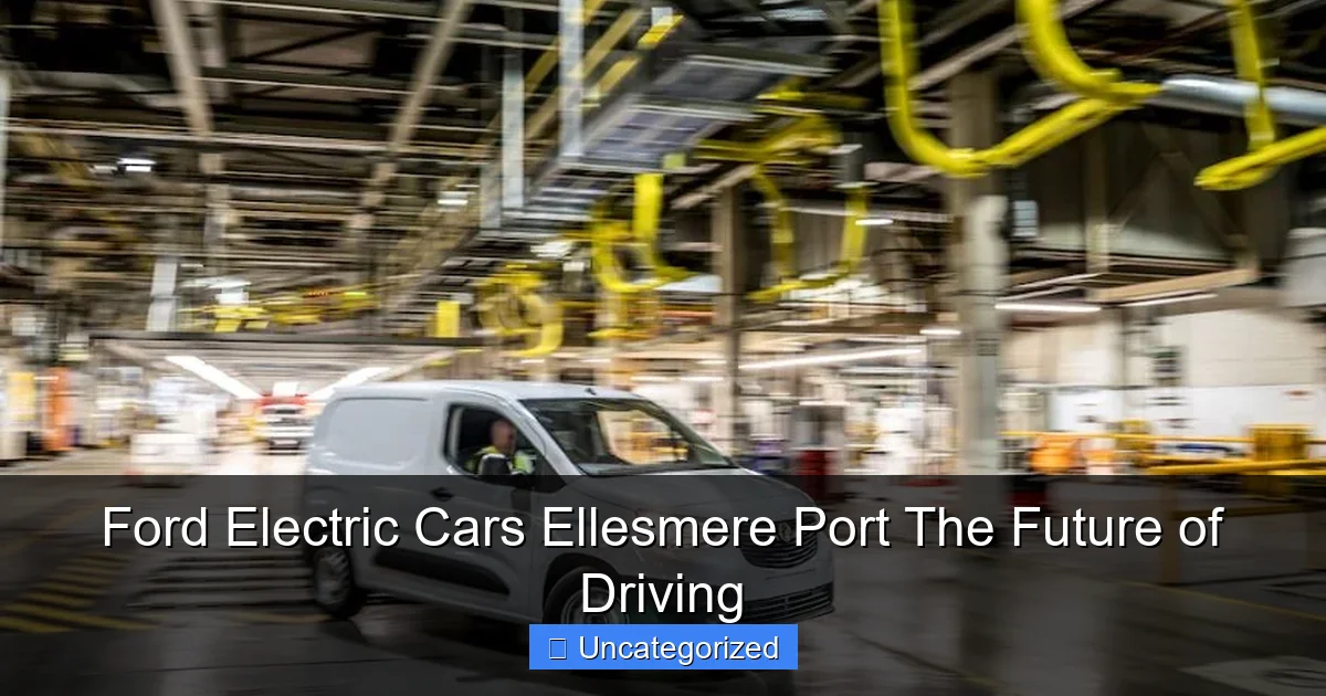 Ford Electric Cars Ellesmere Port The Future of Driving