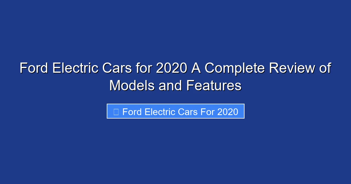 Ford Electric Cars for 2020 A Complete Review of Models and Features