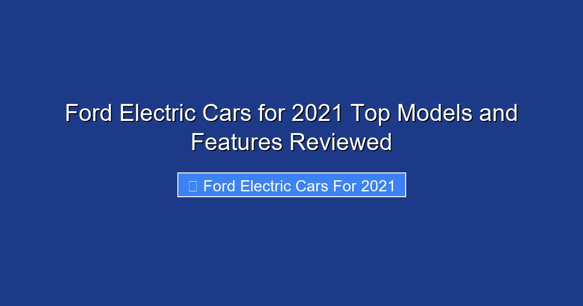 Ford Electric Cars for 2021 Top Models and Features Reviewed