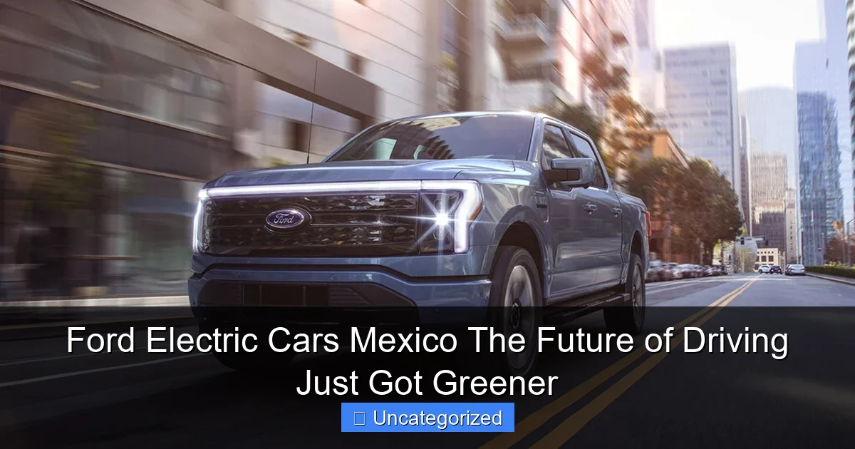 Ford Electric Cars Mexico The Future of Driving Just Got Greener
