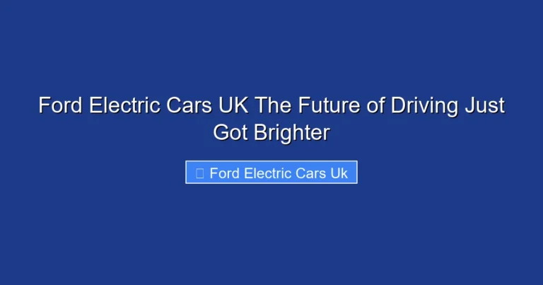 Ford Electric Cars UK The Future of Driving Just Got Brighter