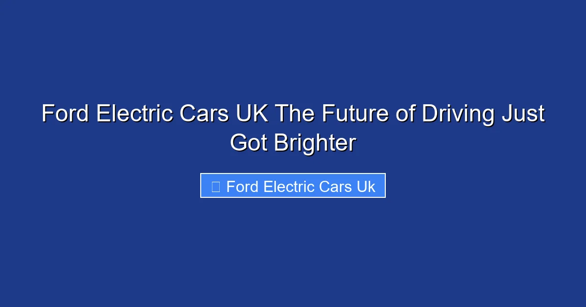Ford Electric Cars UK The Future of Driving Just Got Brighter