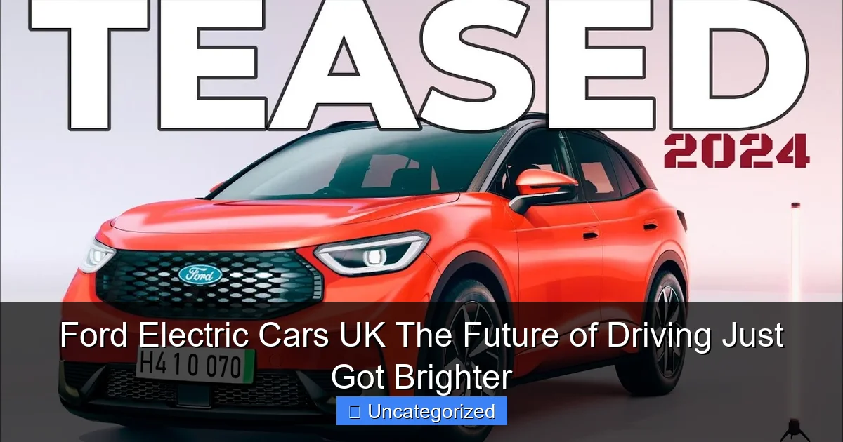 Ford Electric Cars UK The Future of Driving Just Got Brighter