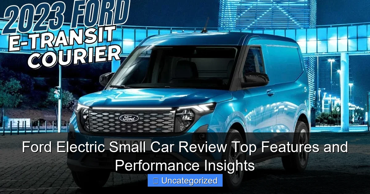 Ford Electric Small Car Review Top Features and Performance Insights