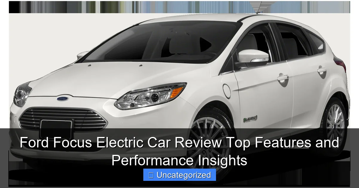 Ford Focus Electric Car Review Top Features and Performance Insights