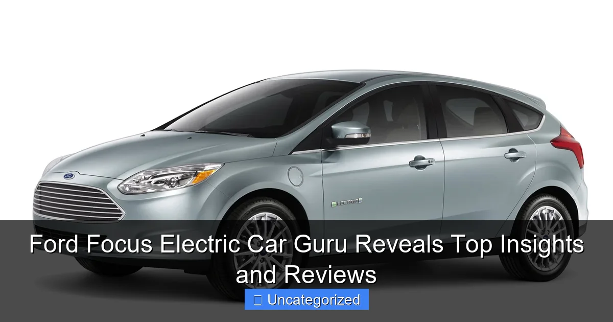Ford Focus Electric Car Guru Reveals Top Insights and Reviews