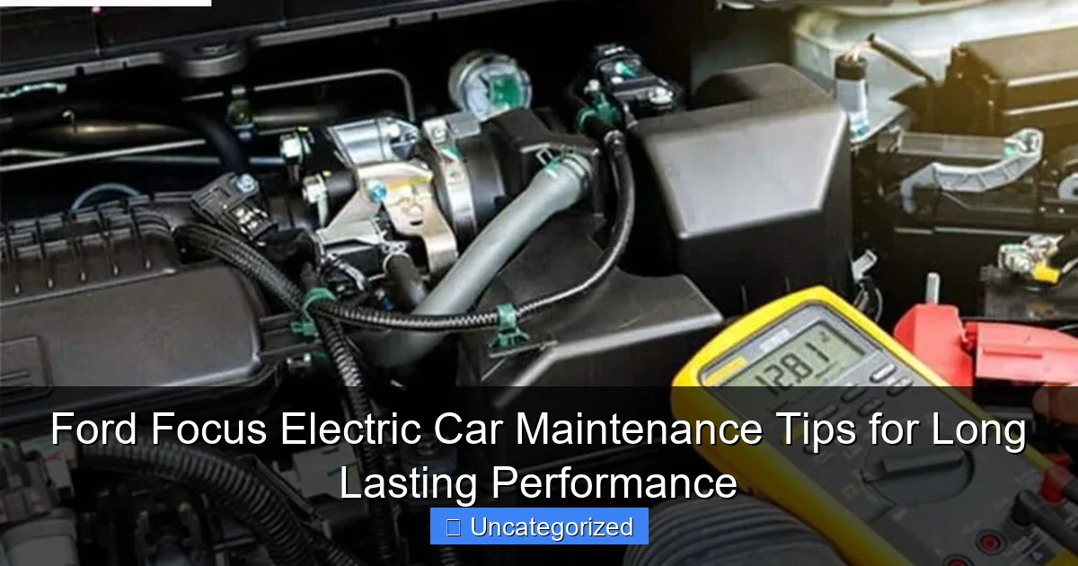 Ford Focus Electric Car Maintenance Tips for Long Lasting Performance