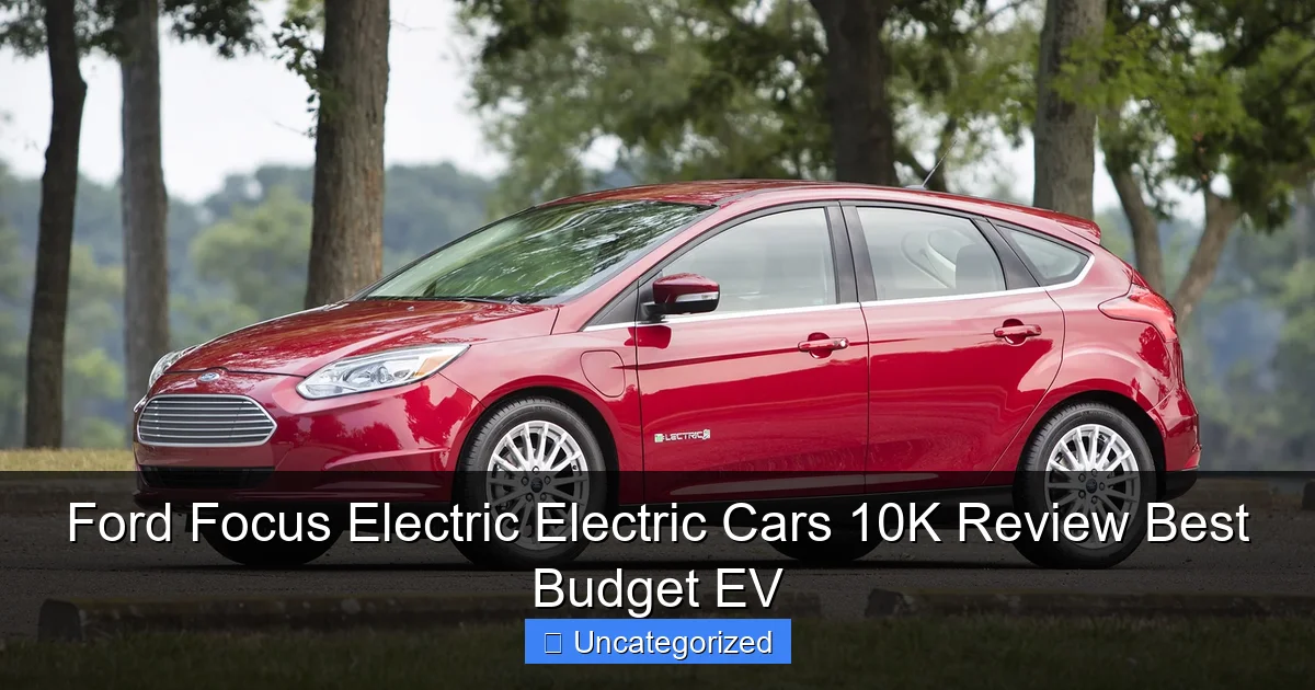 Ford Focus Electric Electric Cars 10K Review Best Budget EV