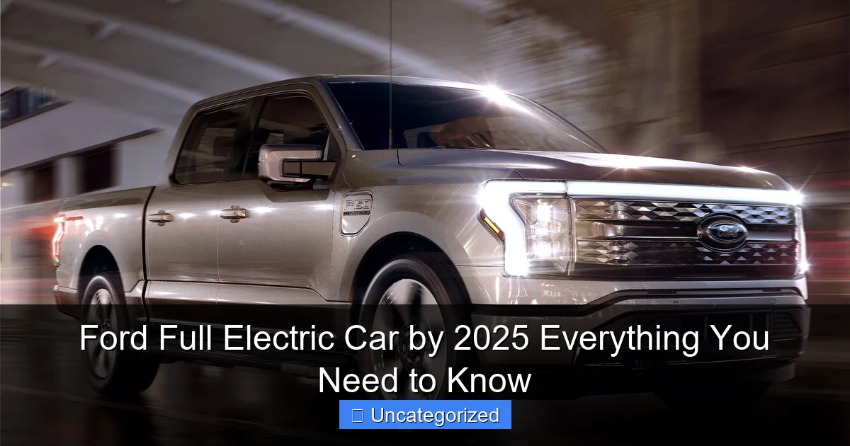 Ford Full Electric Car by 2025 Everything You Need to Know