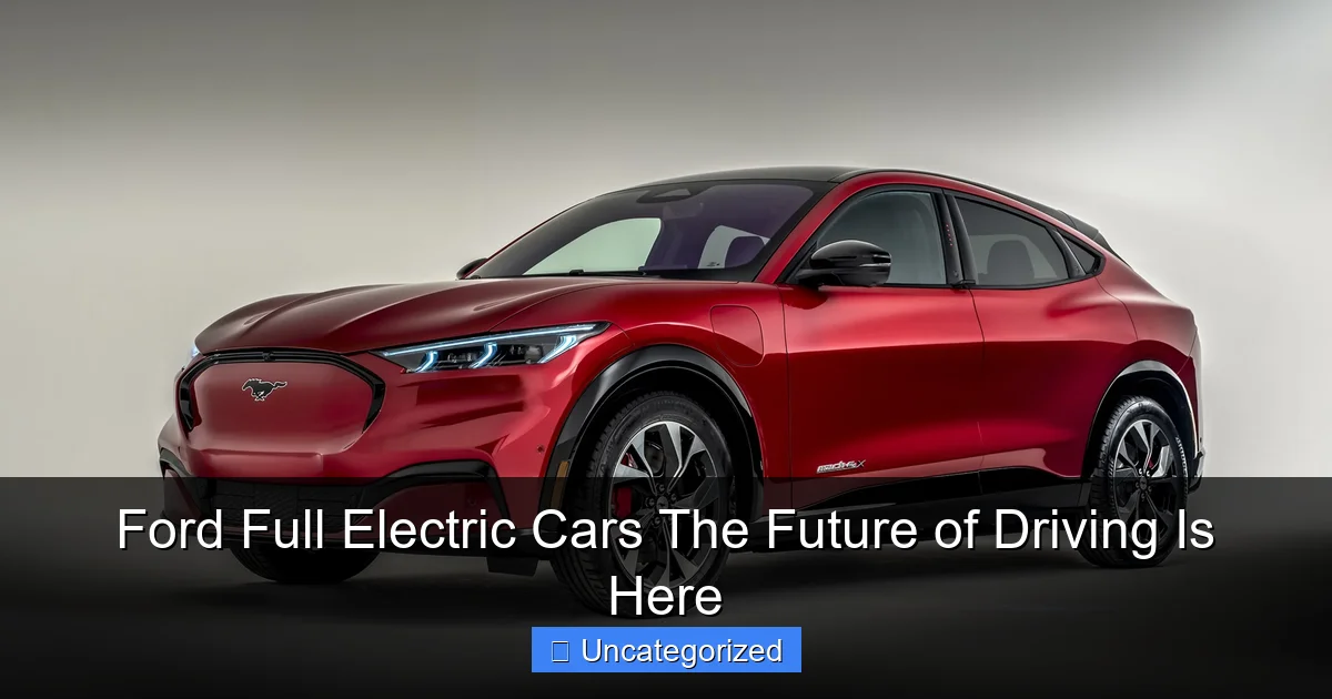 Ford Full Electric Cars The Future of Driving Is Here