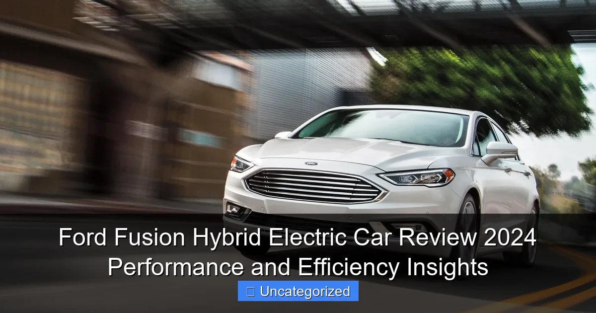 Ford Fusion Hybrid Electric Car Review 2024 Performance and Efficiency Insights