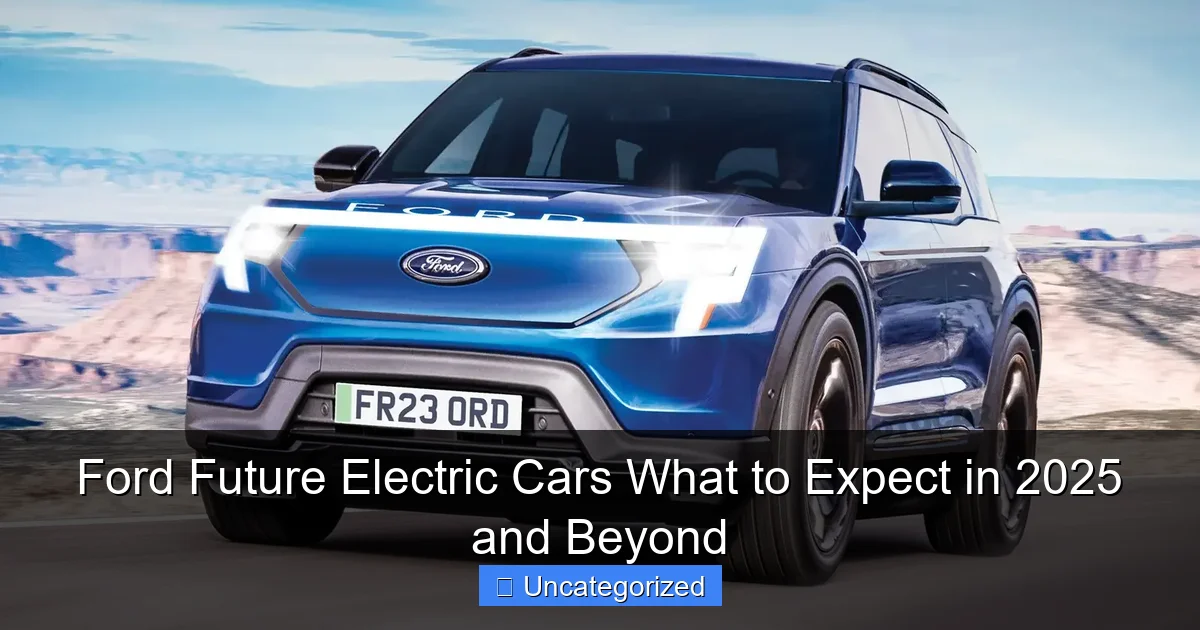 Ford Future Electric Cars What to Expect in 2025 and Beyond