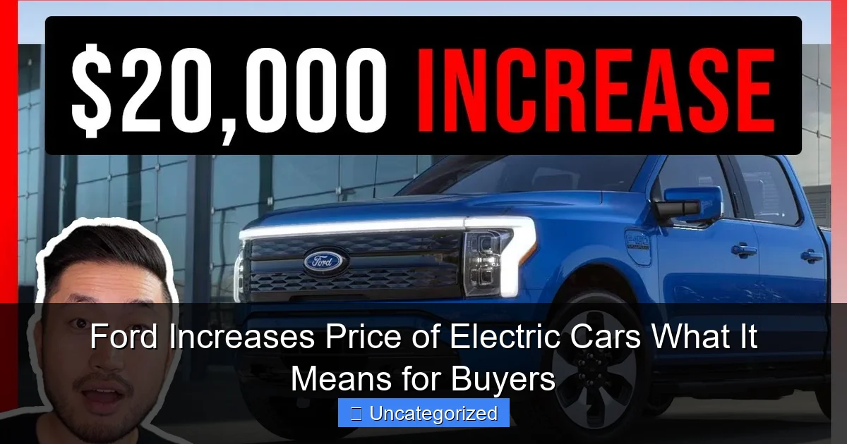 Ford Increases Price of Electric Cars What It Means for Buyers