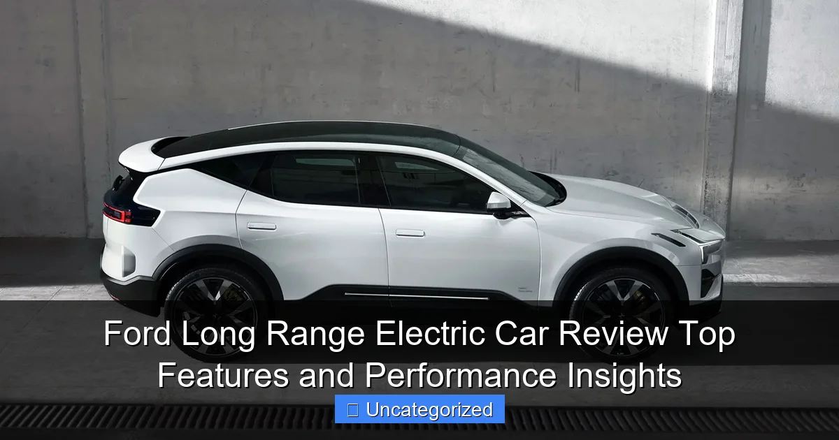 Ford Long Range Electric Car Review Top Features and Performance Insights