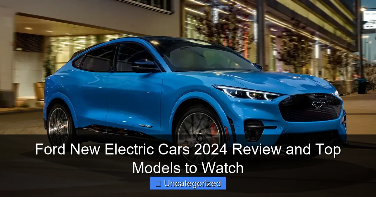 Ford New Electric Cars 2024 Review and Top Models to Watch