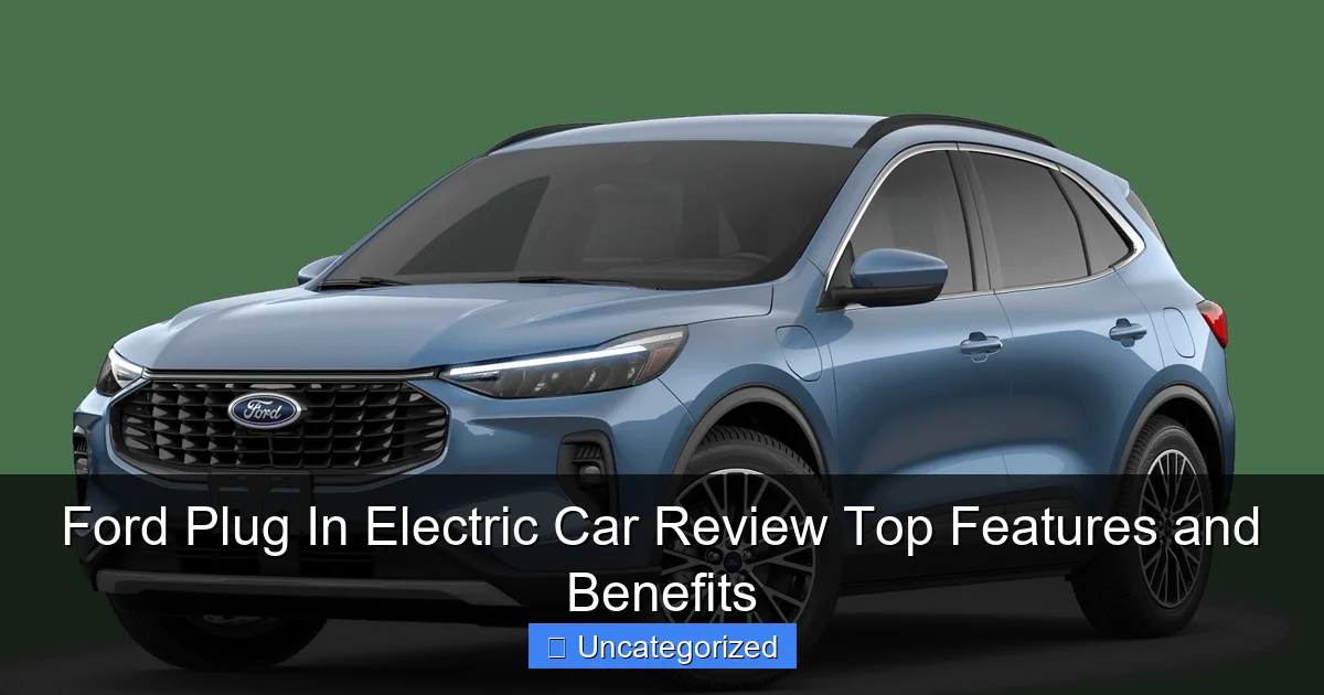 Ford Plug In Electric Car Review Top Features and Benefits